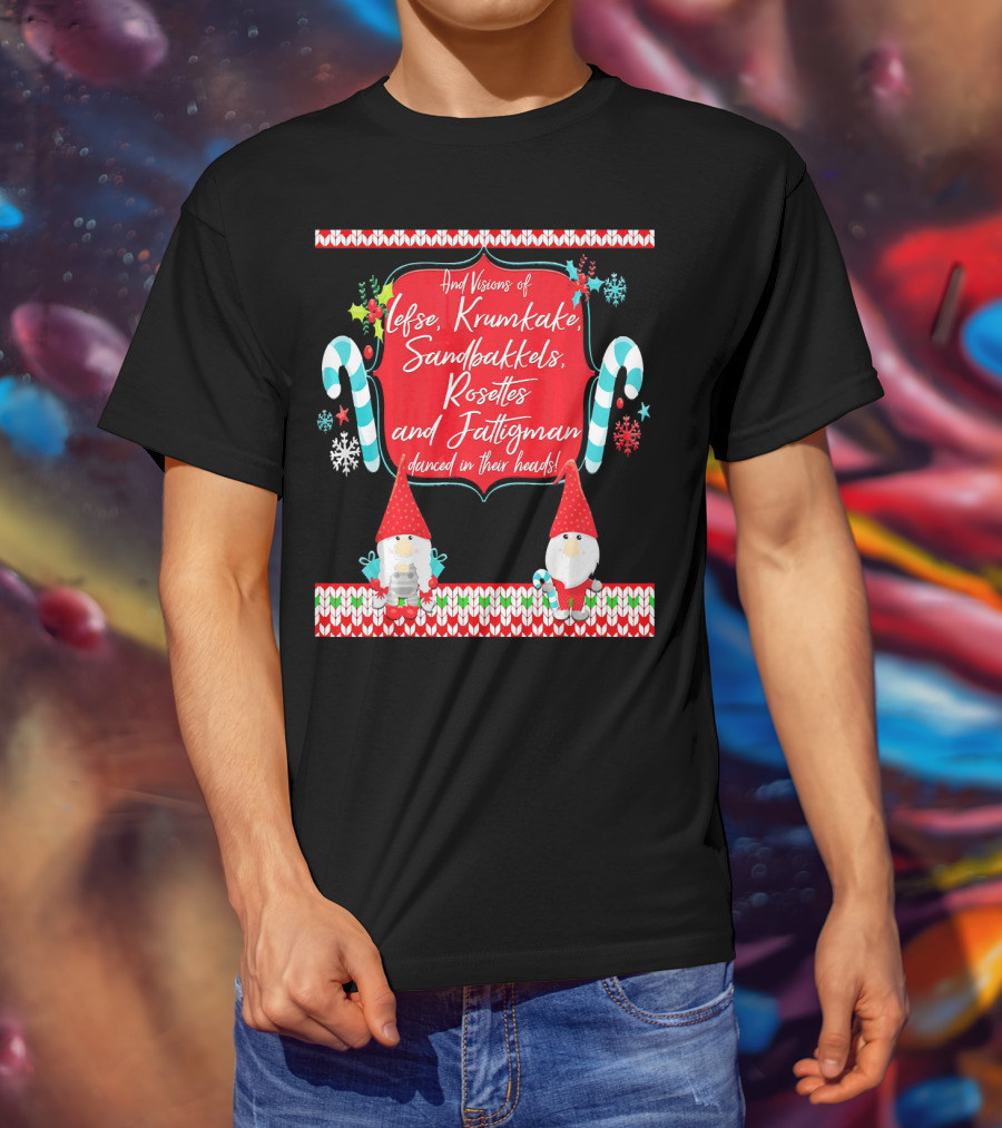 And Visions Of Lefse Krumkake Sandbakkels Rosettes And Fattigman Danced In Their Heads Norwegian Nisse T-Shirt