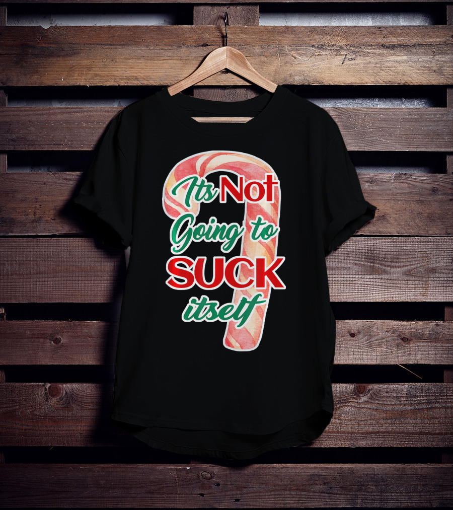 Its Not Going To Suck Itself Candy Cane Funny Christmas T-Shirt