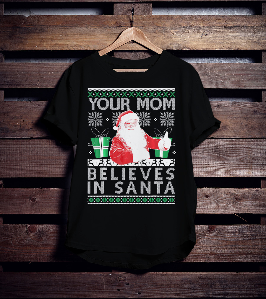 Your Mom Believes In Santa Ugly Christmas T-Shirt