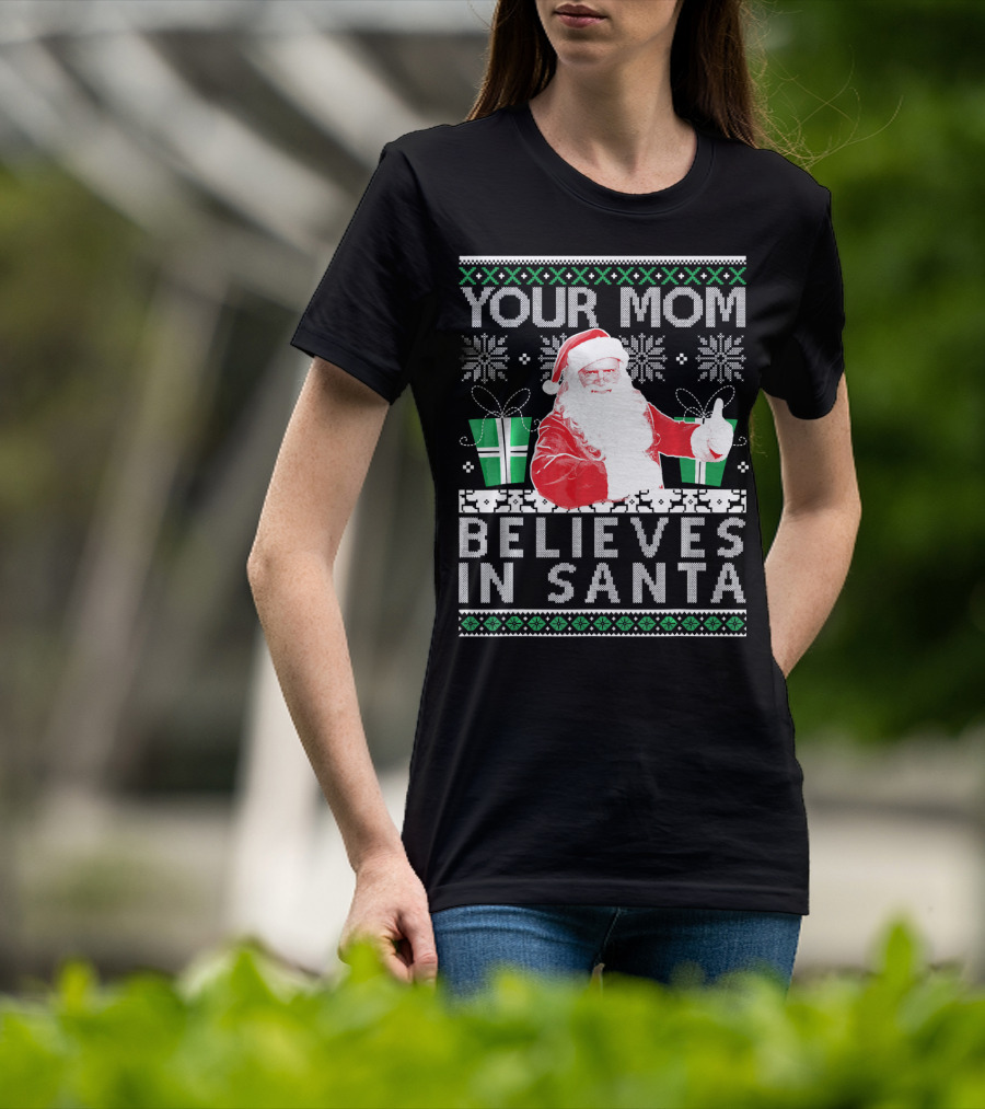 Your Mom Believes In Santa Ugly Christmas T-Shirt
