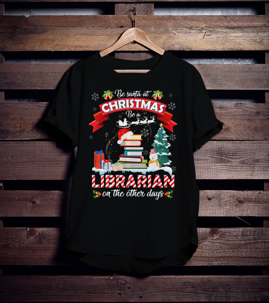 Be Santa At Christmas Be A Librarian On The Other Days Snowman Tree Gifts T-Shirt