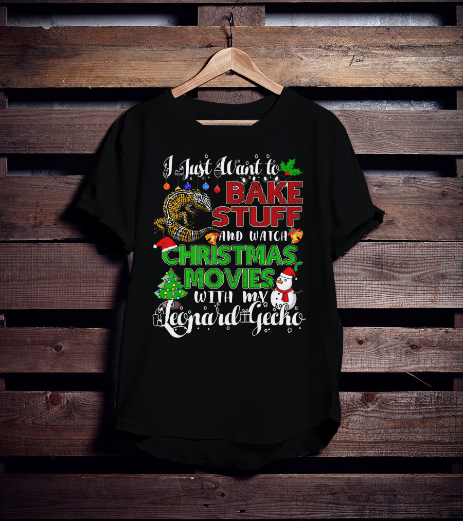 I Just Want To Bake Stuff And Watch Christmas Movies With My Leopard Gecko T-Shirt