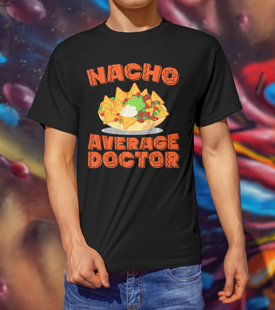 Nacho Average Doctor With Colorful Nachos T-Shirt