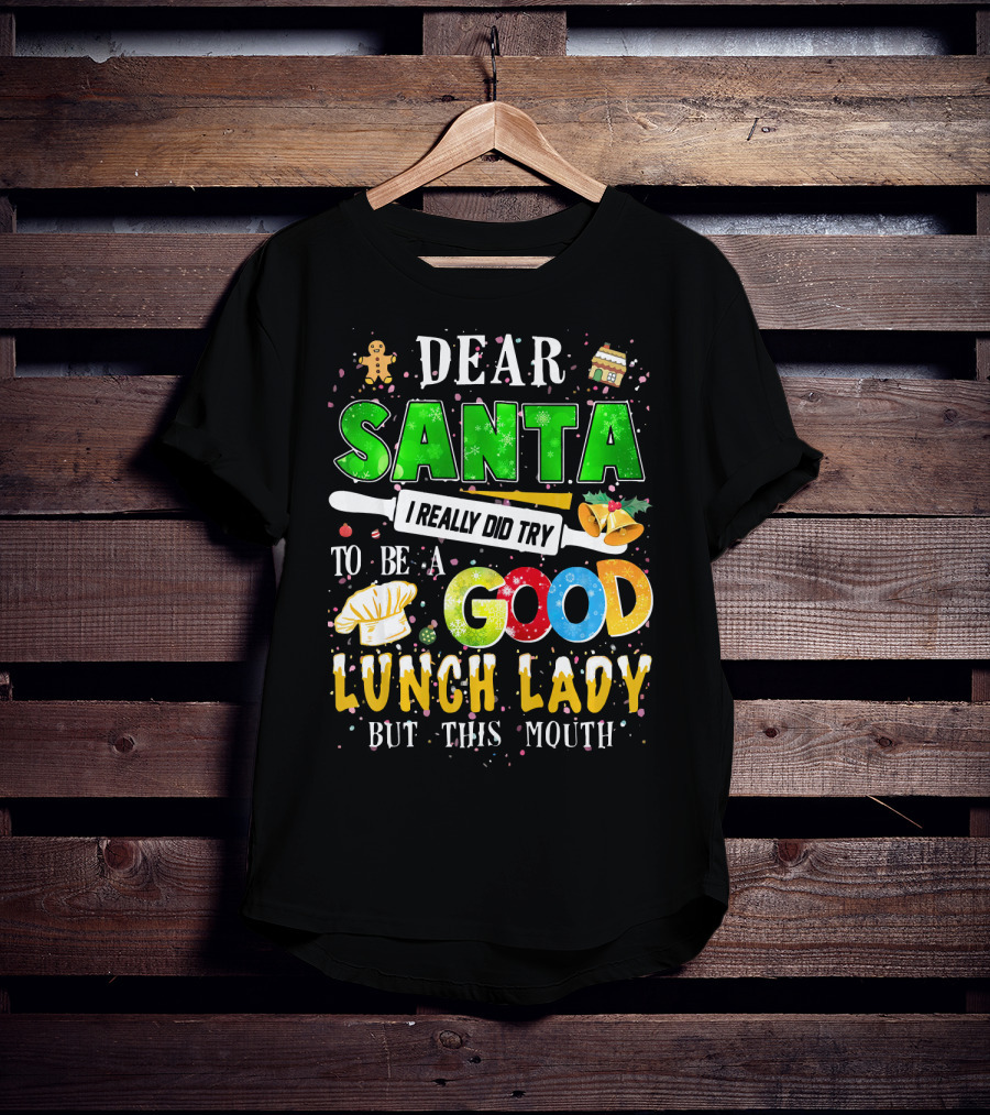 Dear Santa I Really Did Try To Be A Good Lunch Lady But This Mouth T-Shirt