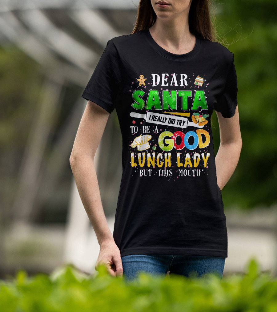 Dear Santa I Really Did Try To Be A Good Lunch Lady But This Mouth T-Shirt