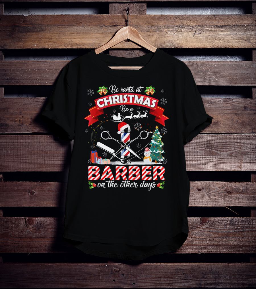 Be Santa At Christmas Be A Barber On The Other Days Christmas Holiday Barber Shop Slogan With Santa Hat And Decorations T-Shirt