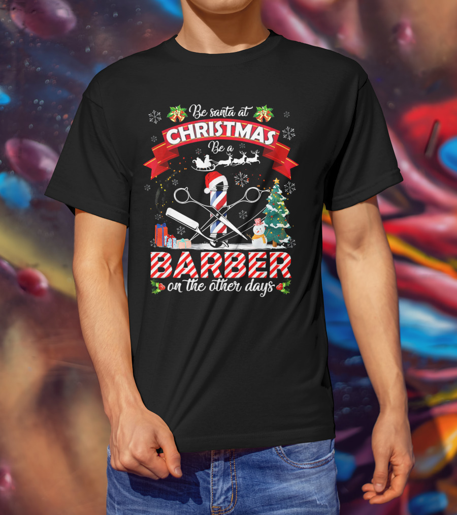 Be Santa At Christmas Be A Barber On The Other Days Christmas Holiday Barber Shop Slogan With Santa Hat And Decorations T-Shirt