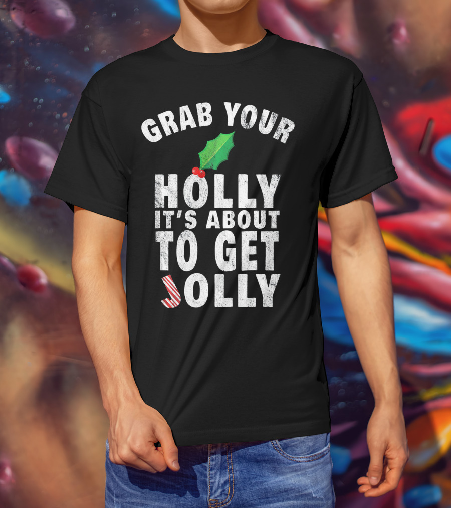 Grab Your Holly It’s About To Get Jolly Candy Cane Christmas Humor T-Shirt