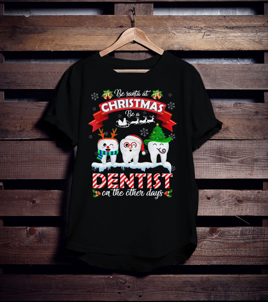 Be Santa At Christmas Be A Dentist On The Other Days T-Shirt