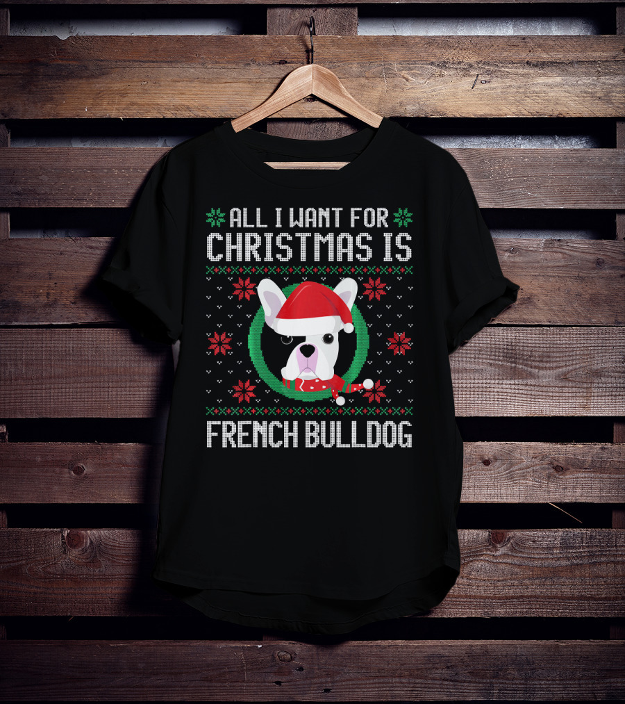 All I Want For Christmas Is French Bulldog Santa Hat Ugly T-Shirt