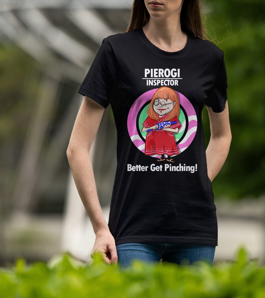 Pierogi Inspector Better Get Pinching Cute T-Shirt