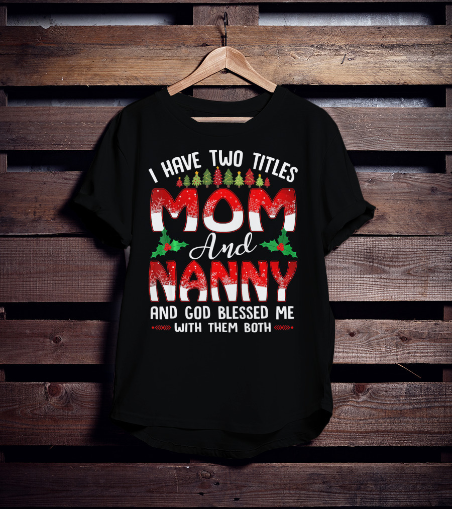 I Have Two Titles Mom And Nanny And God Blessed Me With Them Both T-Shirt