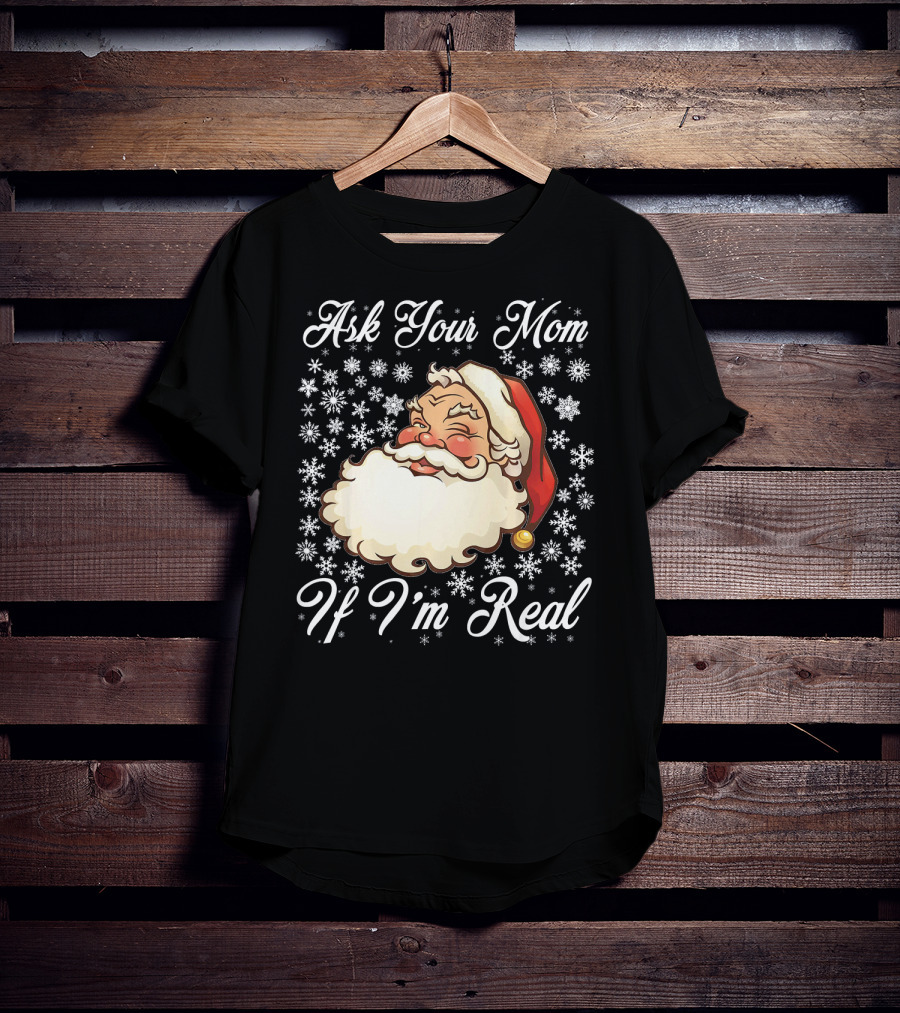 Ask Your Mom If I'm Real Santa Claus Snowflakes T-Shirt