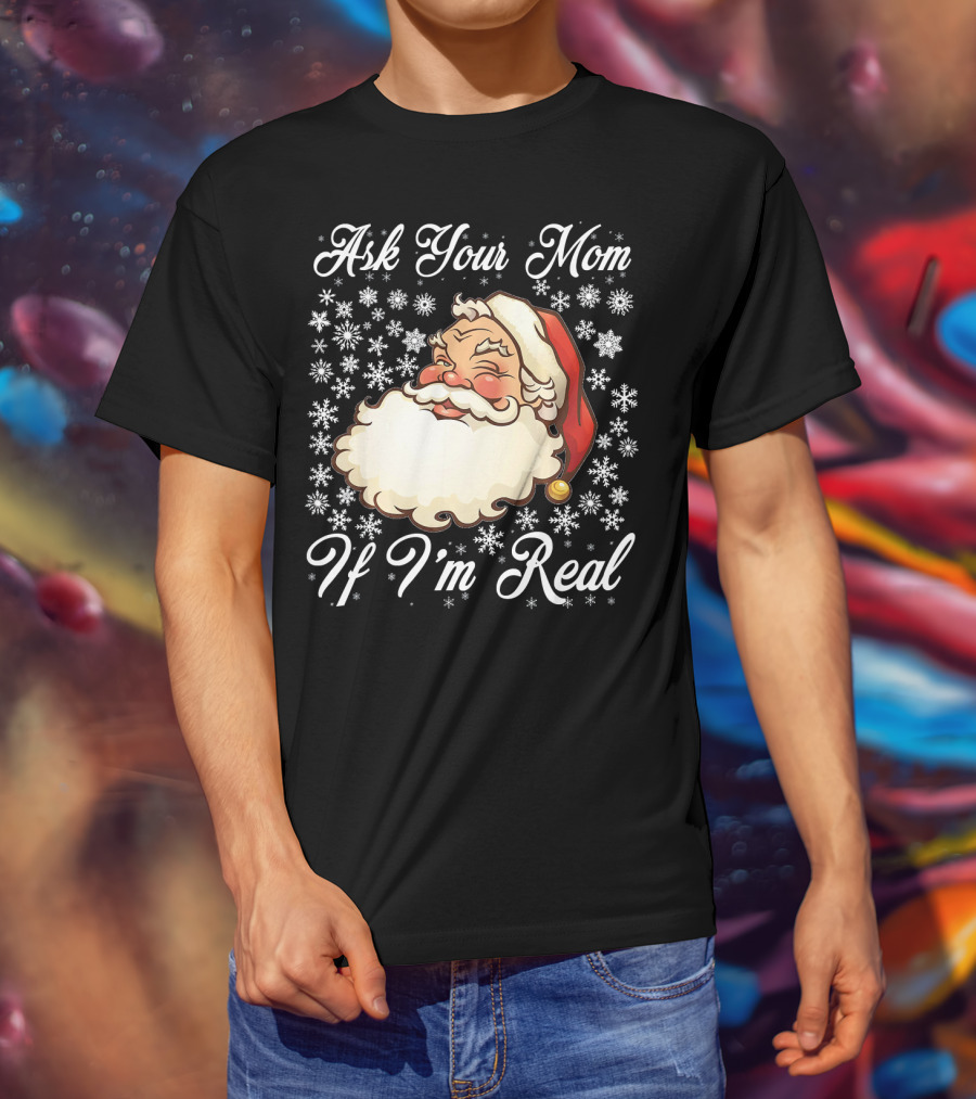 Ask Your Mom If I'm Real Santa Claus Snowflakes T-Shirt