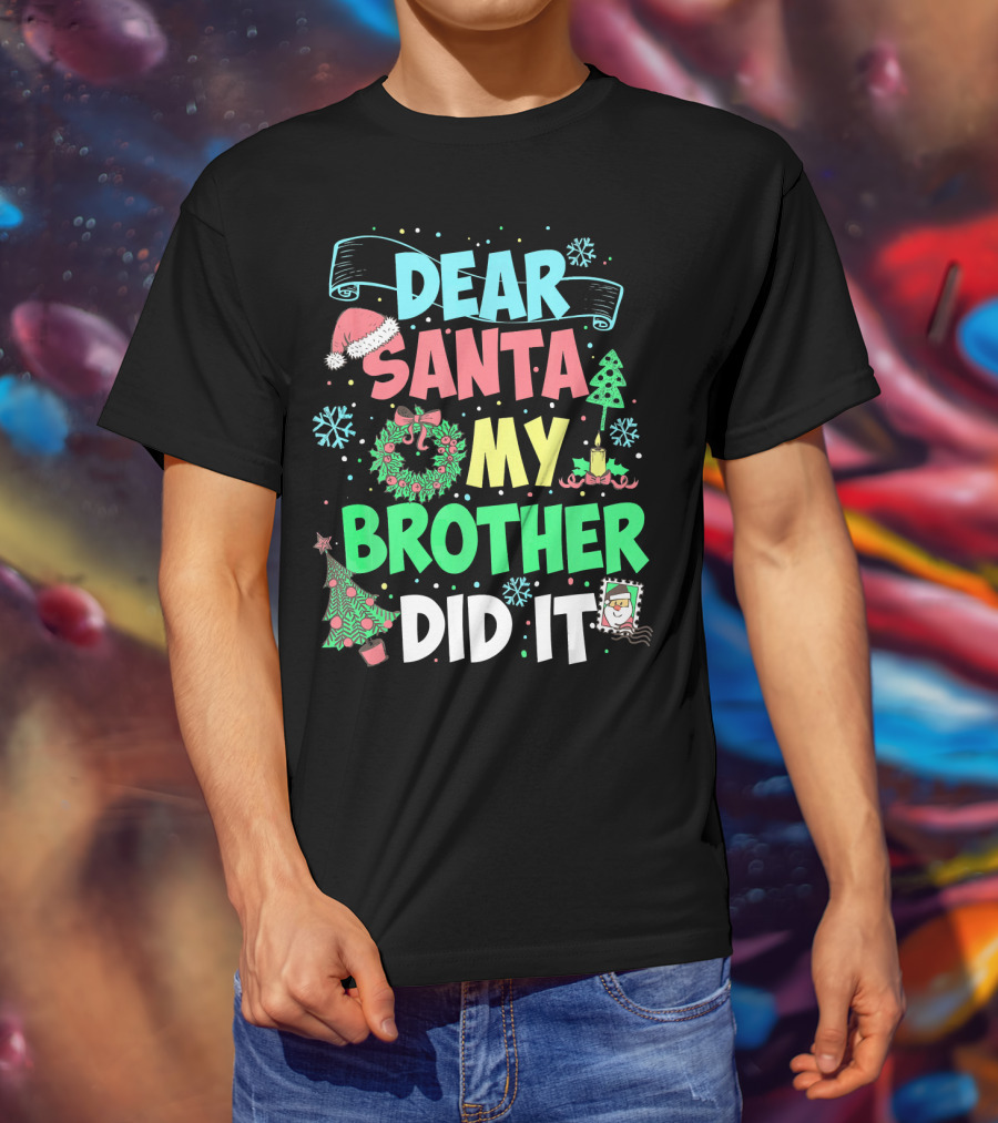 DEAR SANTA MY BROTHER DID IT Christmas Holiday Fun Kids Humor T-Shirt