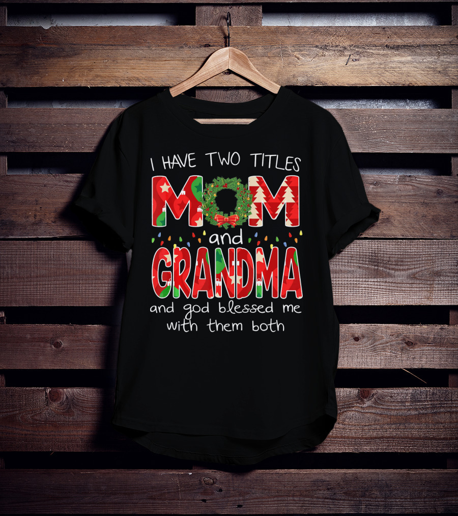 I Have Two Titles Mom And Grandma Christmas Wreath And God Blessed Me With Them Both T-Shirt