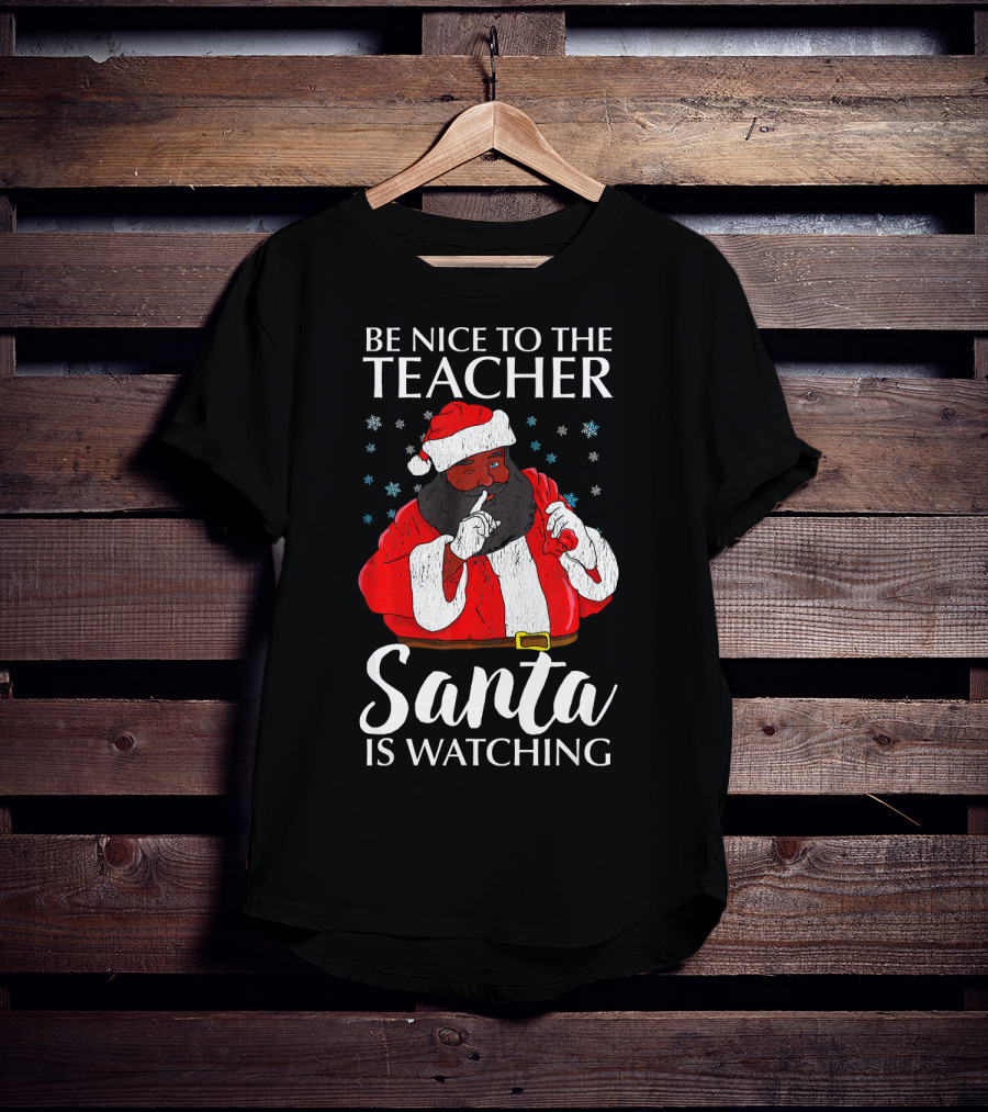 Be Nice To The Teacher Santa Is Watching Christmas Teacher African Americ T-Shirt