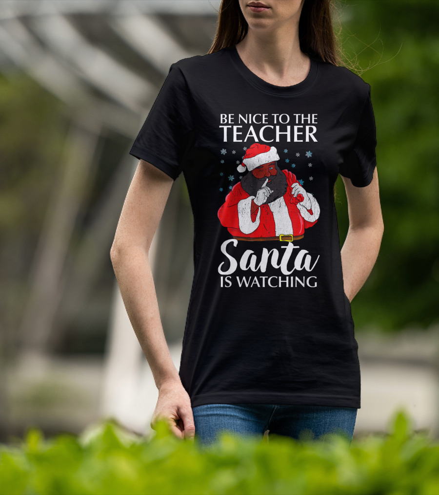 Be Nice To The Teacher Santa Is Watching Christmas Teacher African Americ T-Shirt