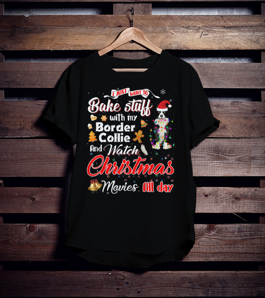 I Just Want To Bake Stuff With My Border Collie And Watch Christmas Movies All Day T-Shirt
