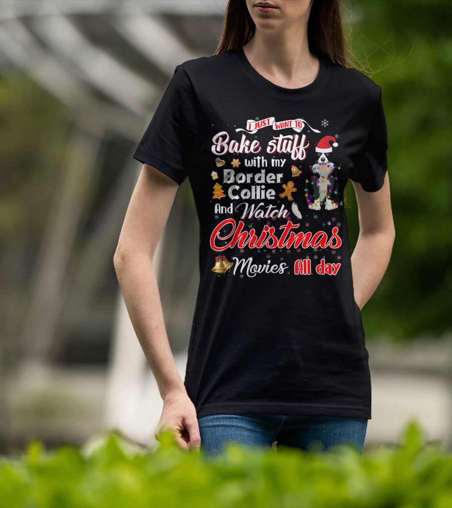 I Just Want To Bake Stuff With My Border Collie And Watch Christmas Movies All Day T-Shirt