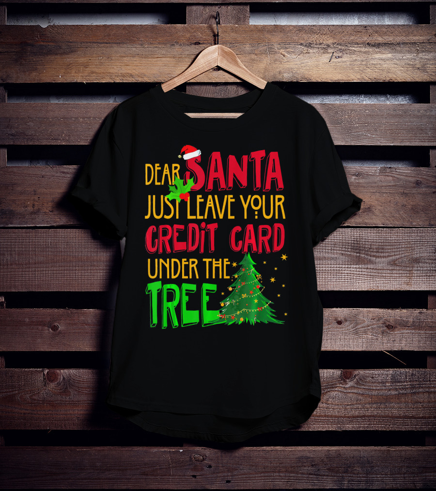 Dear Santa Just Leave Your Credit Card Under The Tree T-Shirt