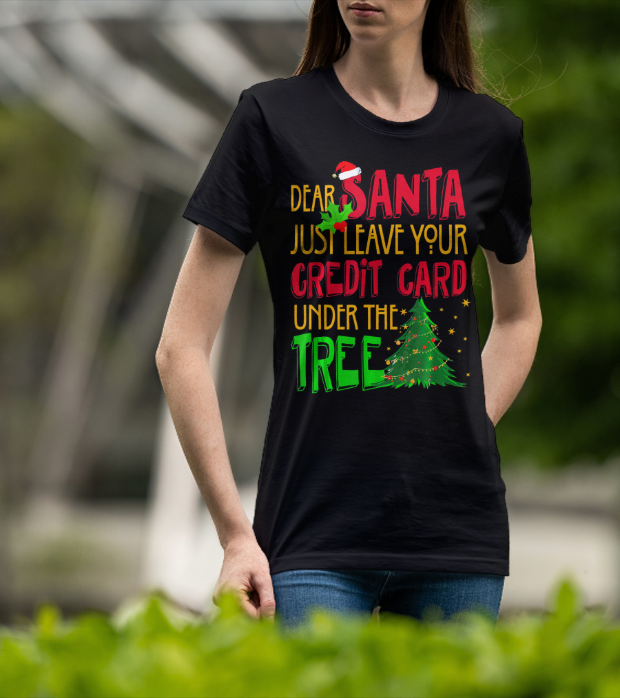 Dear Santa Just Leave Your Credit Card Under The Tree T-Shirt