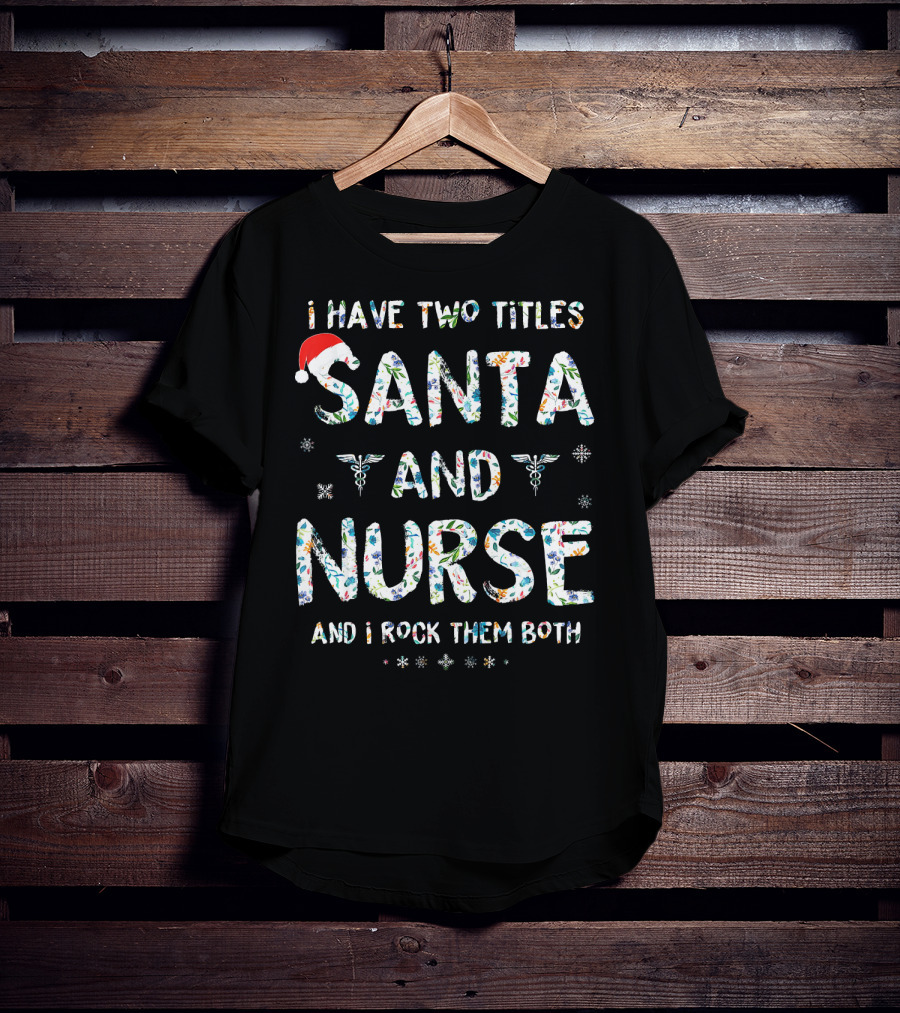 I Have Two Titles Santa And Nurse And I Rock Them Both T-Shirt