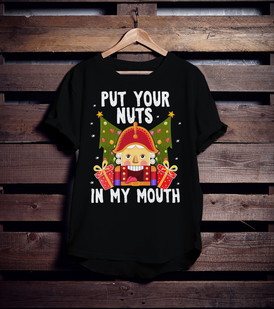 Put Your Nuts In My Mouth Funny Nutcracker Christmas T-Shirt