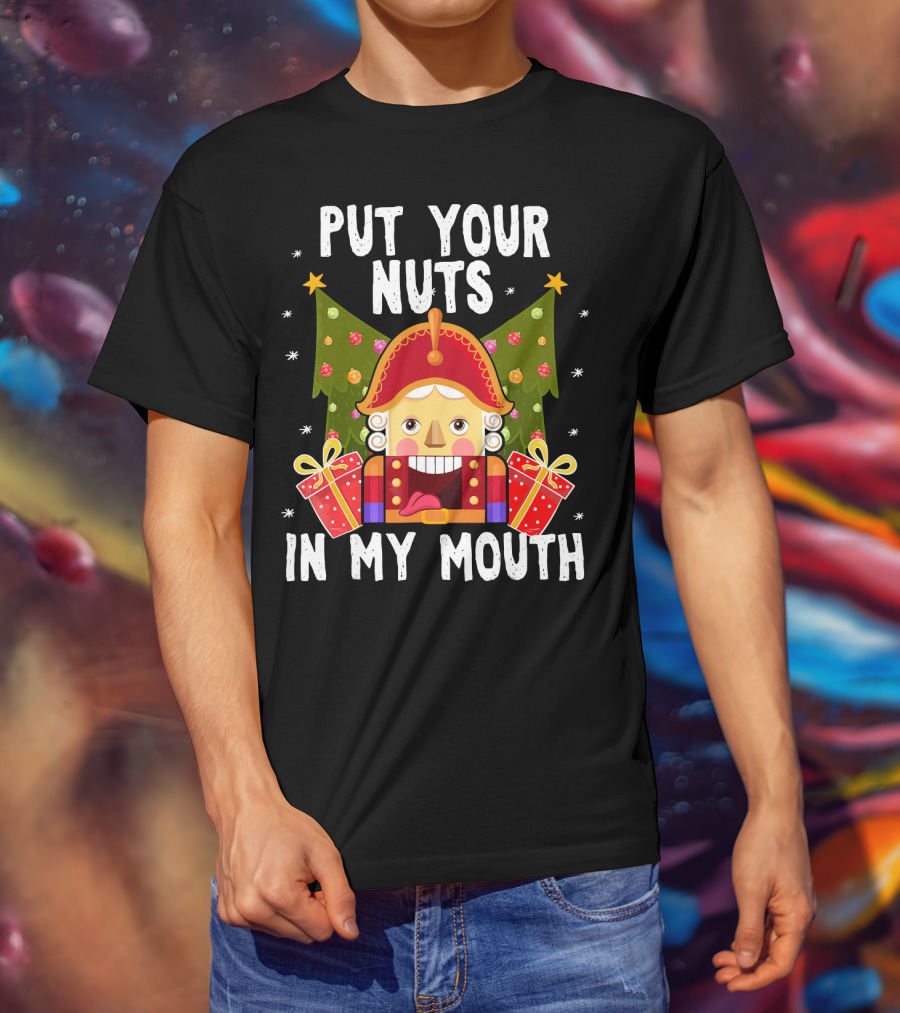 Put Your Nuts In My Mouth Funny Nutcracker Christmas T-Shirt