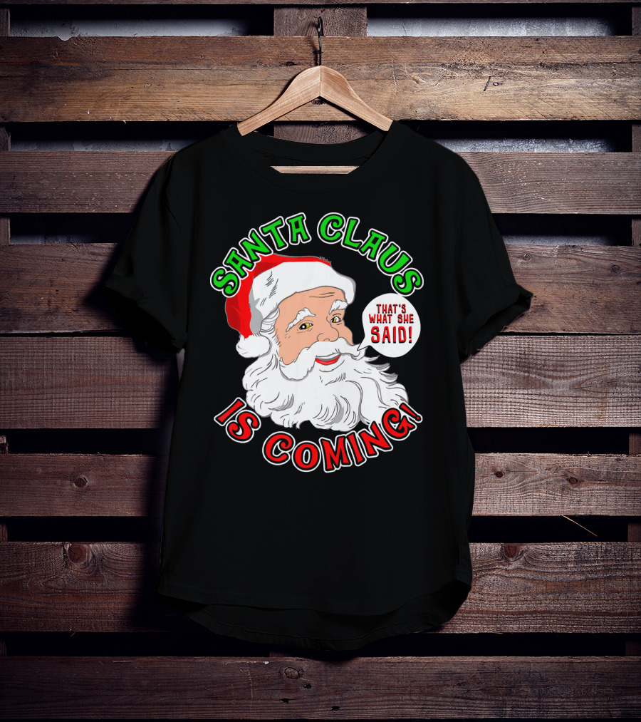 Santa Claus Is Coming That's What She Said T-Shirt
