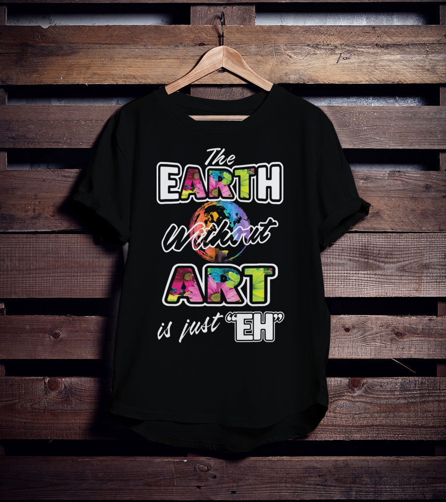 The Earth Without Art Is Just Eh Colorful Globe T-Shirt