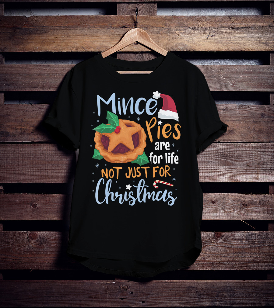 Mince Pies Are For Life Not Just For Christmas T-Shirt