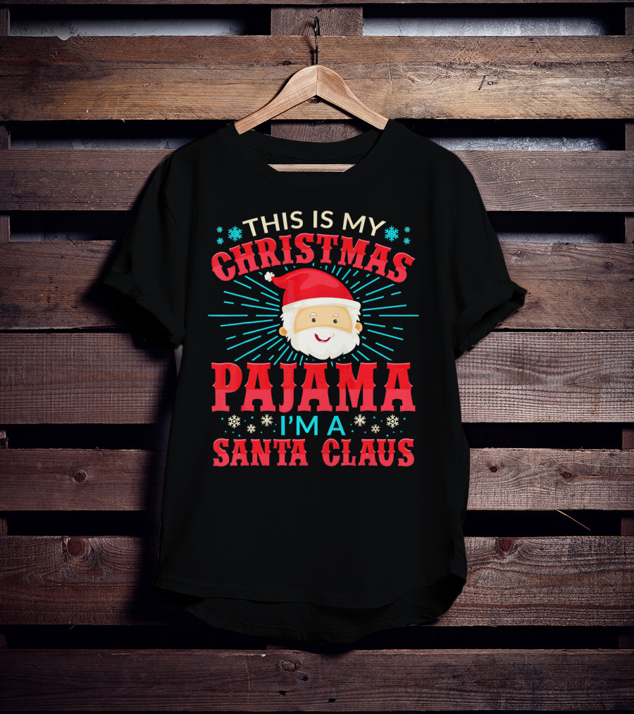 This Is My Christmas Pajama I'm A Santa Claus T-Shirt