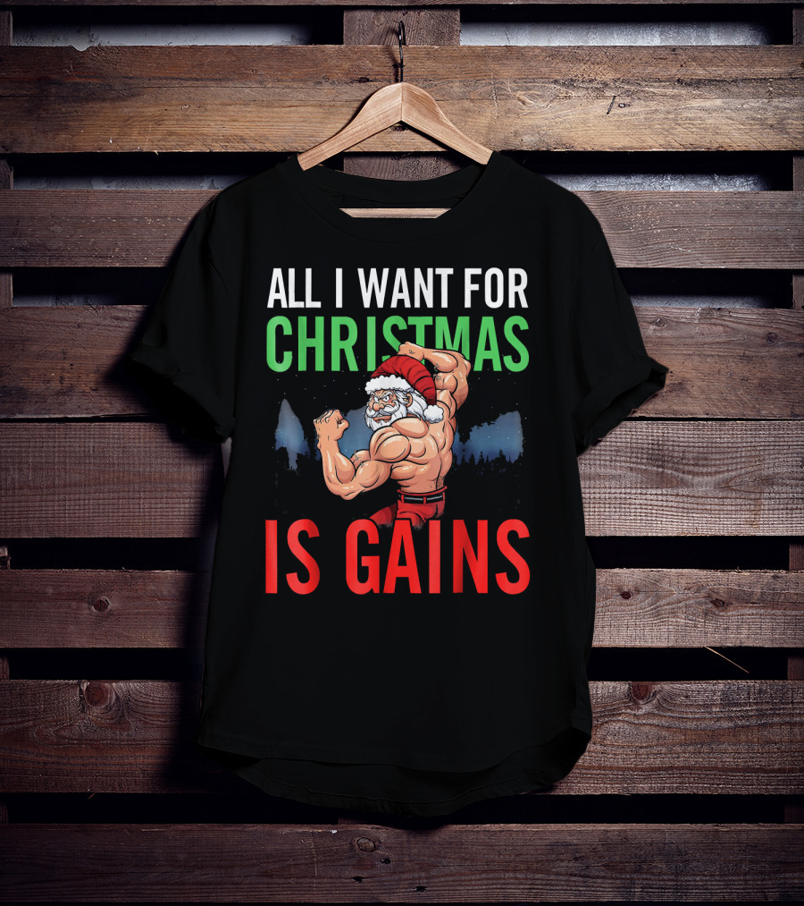 All I Want For Christmas Is Gains Santa Flexing Muscles T-Shirt