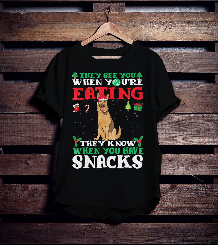 They See You When You're Eating They Know When You Have Snacks German Shepherd T-Shirt