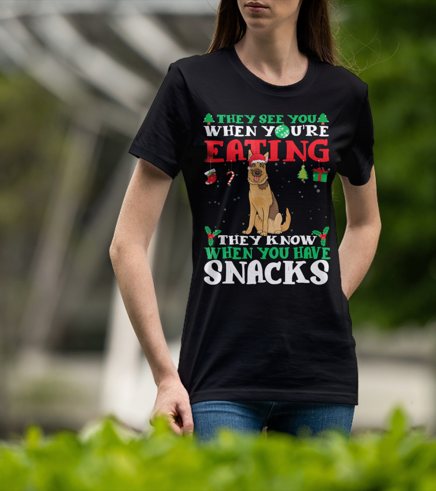 They See You When You're Eating They Know When You Have Snacks German Shepherd T-Shirt