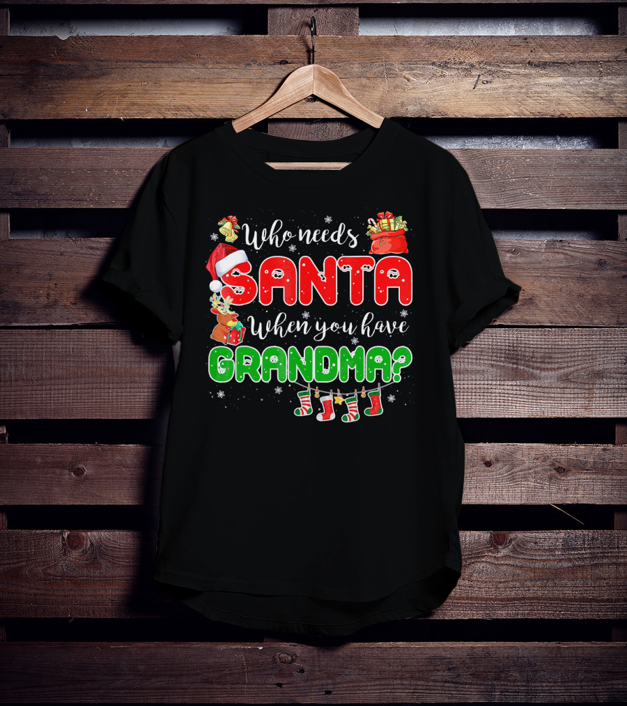 Who Needs Santa When You Have Grandma Christmas Decorations Santa Hat Reindeer Gifts Stockings T-Shirt
