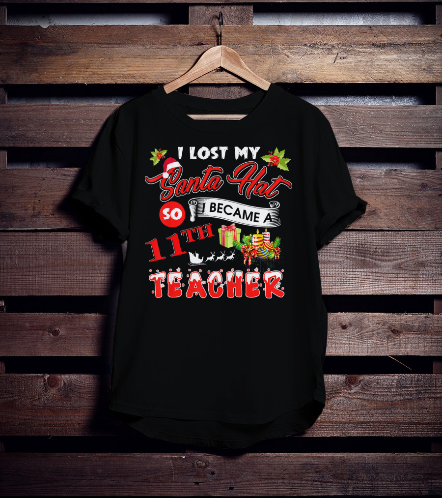 I Lost My Santa Hat So I Became A 11th Teacher T-Shirt