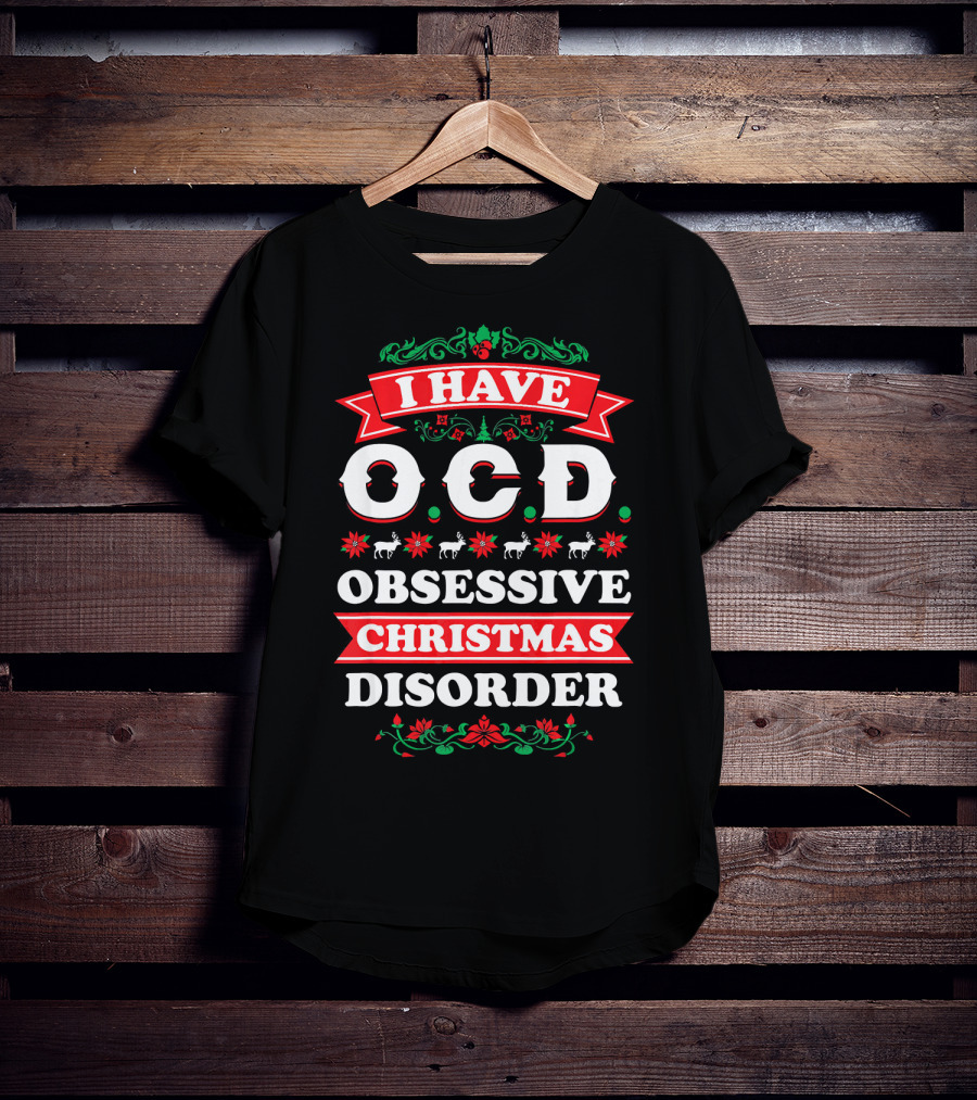 I Have OCD Obsessive Christmas Disorder Reindeer Holly Poinsettia Festive T-Shirt