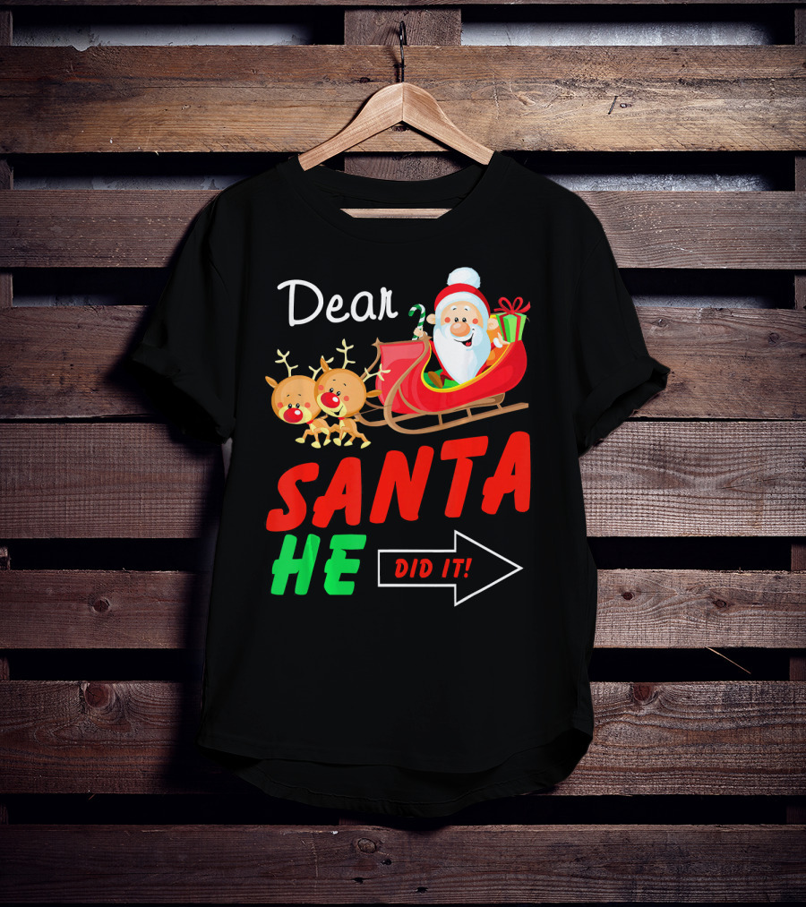 Dear Santa He Did It Funny Match With Santa Sleigh And Reindeer T-Shirt