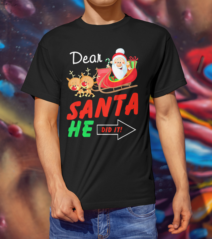 Dear Santa He Did It Funny Match With Santa Sleigh And Reindeer T-Shirt