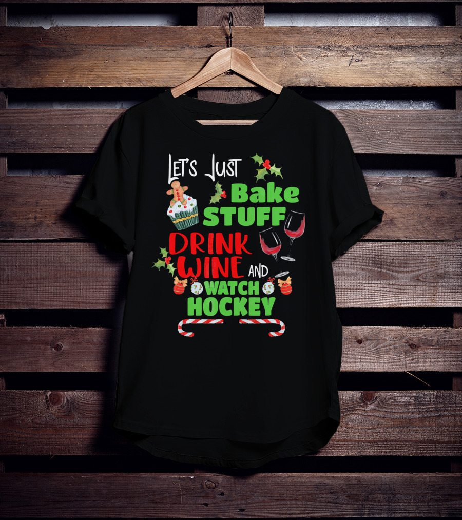 Let's Just Bake Stuff Drink Wine And Watch Hockey T-Shirt