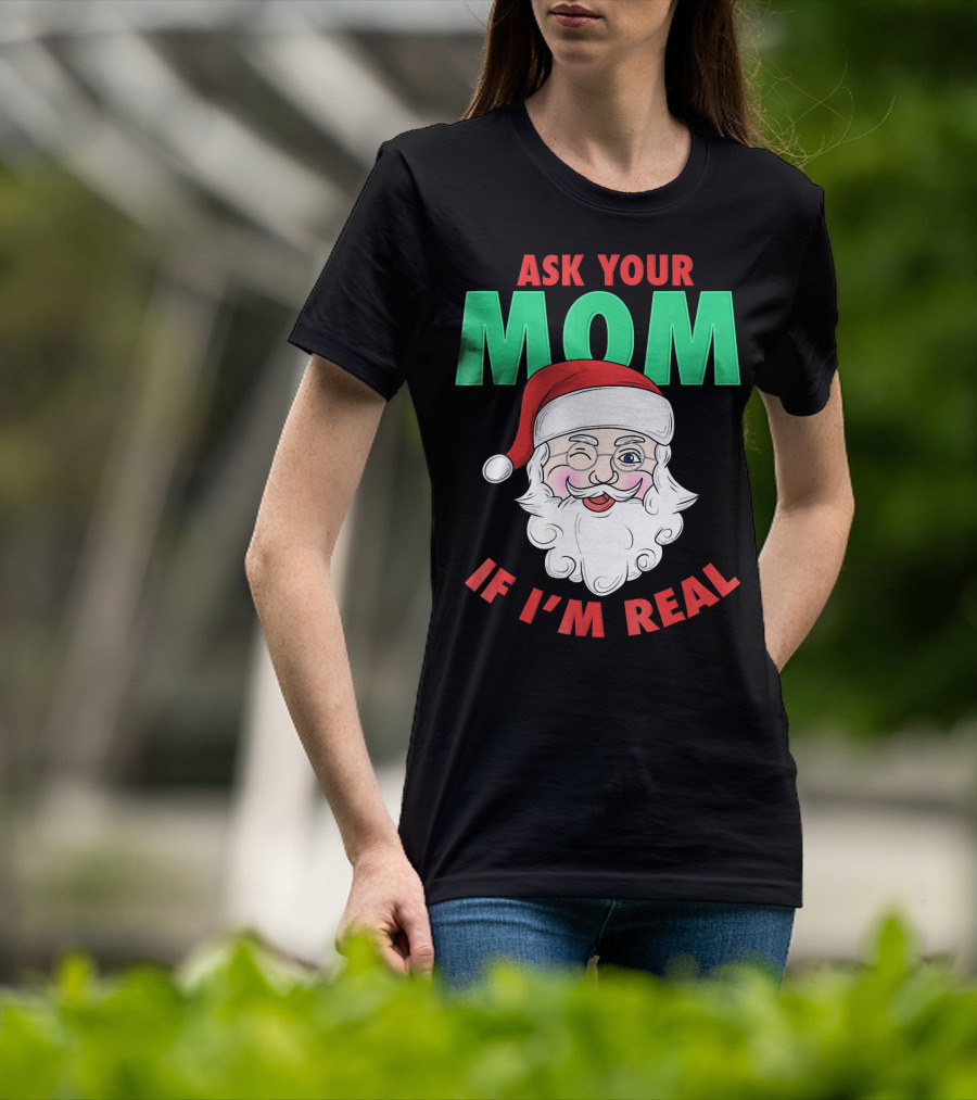 Ask Your Mom If I'm Real Santa Funny Naughty Ugly T-Shirt