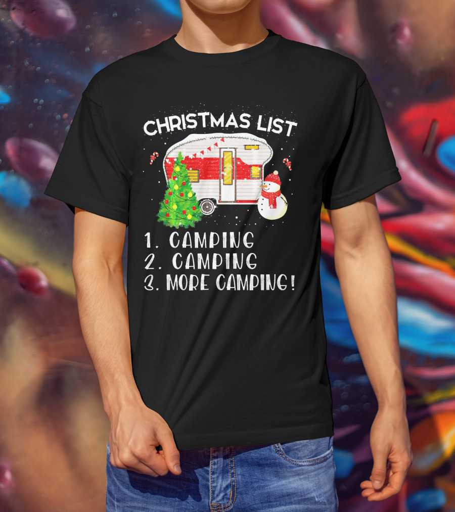Christmas List Camping Camping More Camping Merry Chris T-Shirt