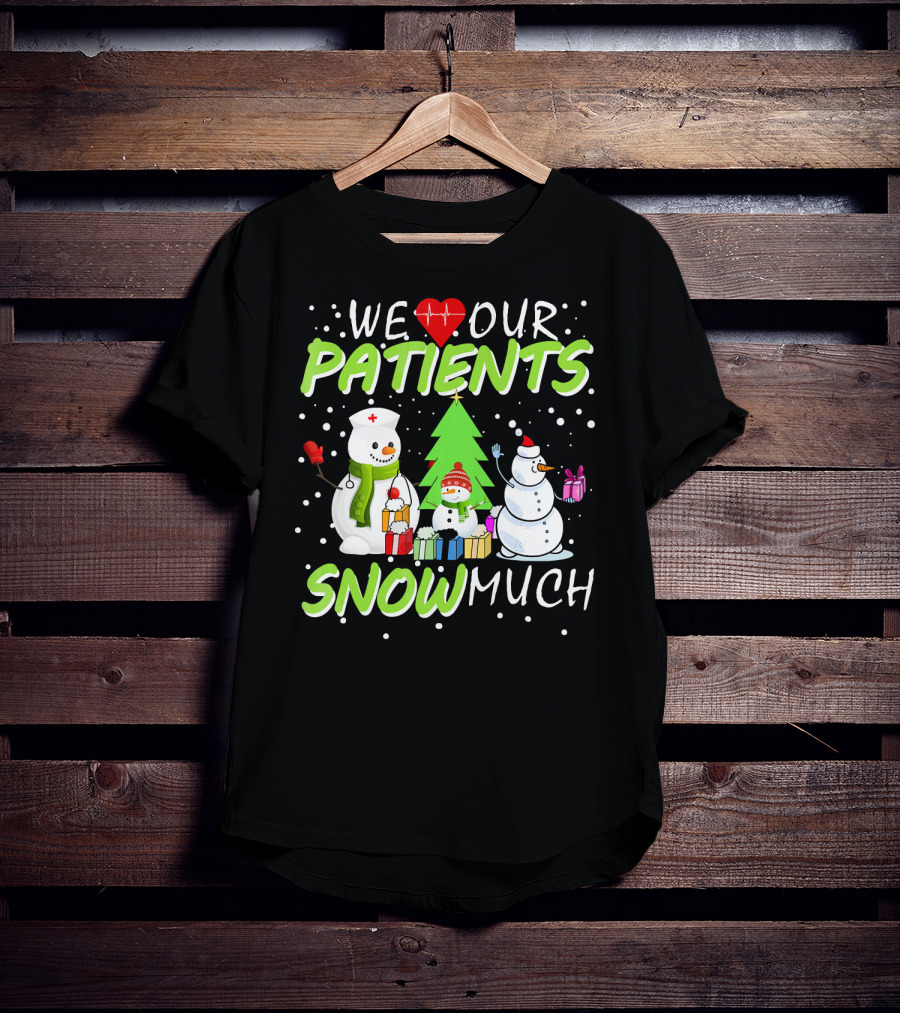 We Love Our Patients Snowman Nurse Heart Tree Snow Much T-Shirt