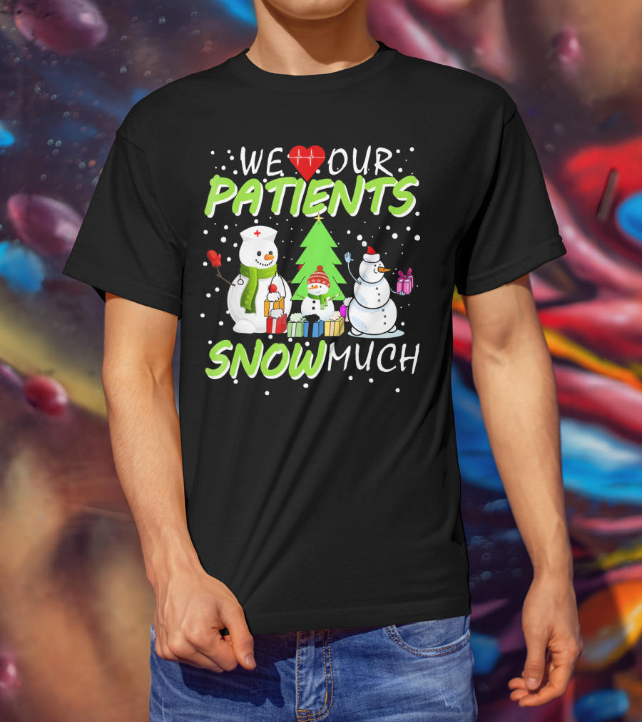 We Love Our Patients Snowman Nurse Heart Tree Snow Much T-Shirt
