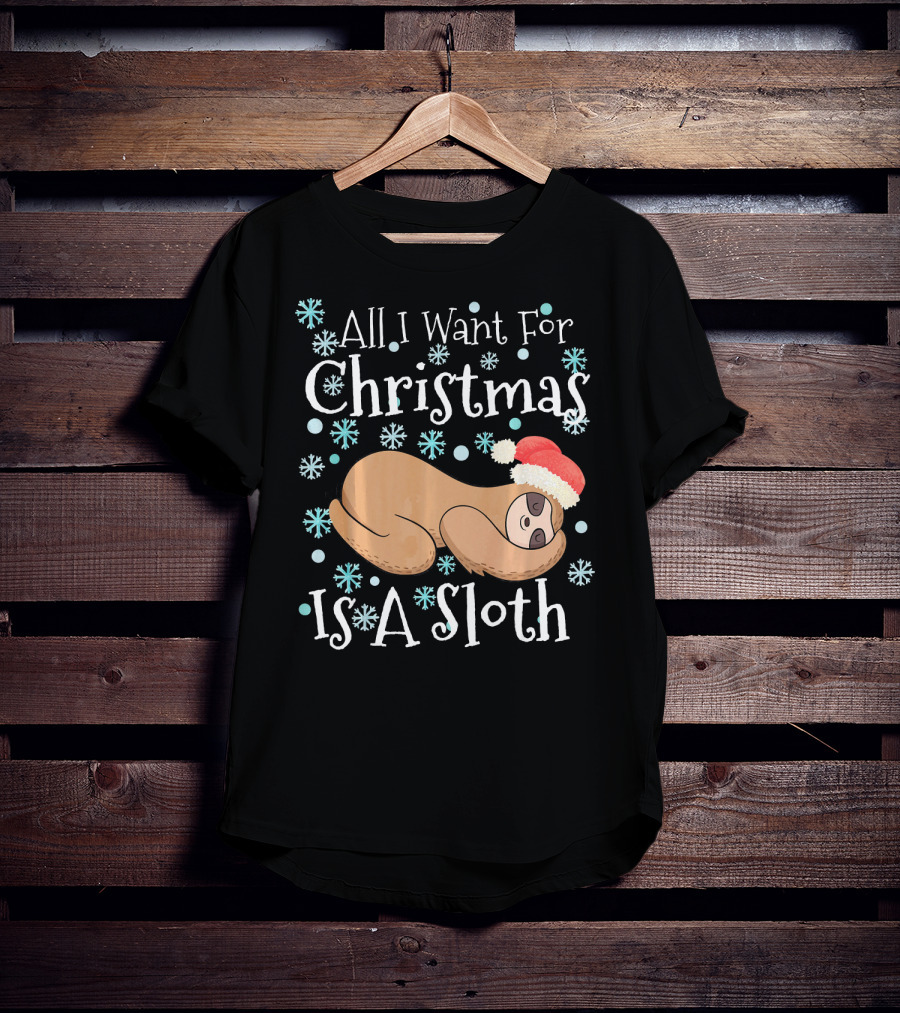 All I Want For Christmas Is A Sloth T-Shirt