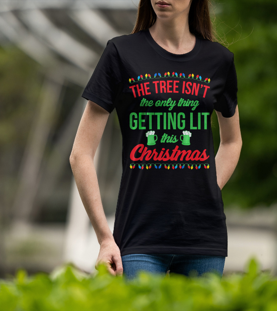 The Tree Isn't The Only Thing Getting Lit This Christmas T-Shirt