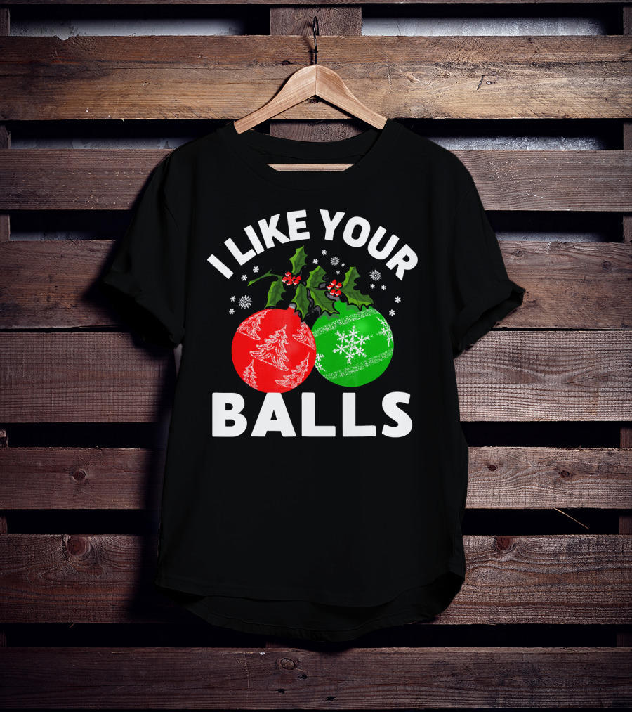 I Like Your Balls Funny Christmas Ornament Design With Holly And Snowflakes T-Shirt