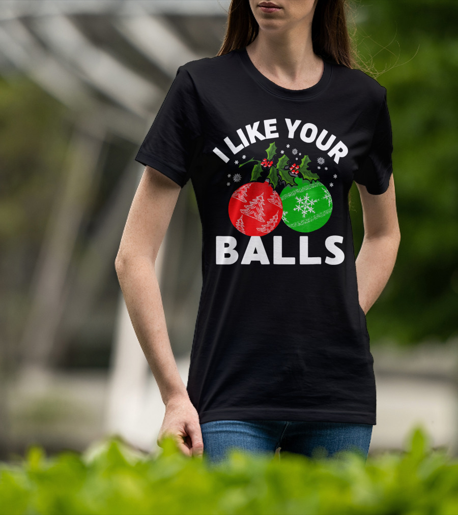 I Like Your Balls Funny Christmas Ornament Design With Holly And Snowflakes T-Shirt